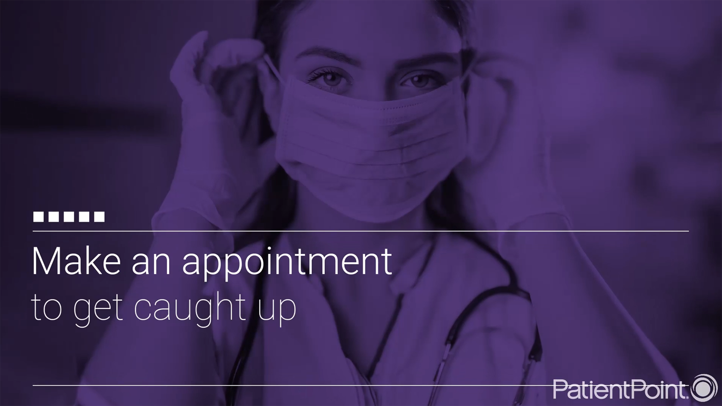 A young female doctor puts a face mask on. Text on screen over the image says "Make an appointment to get caught up."