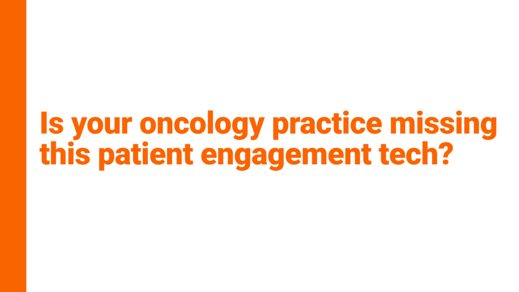 Is your oncology practice missing this patient engagement tech?